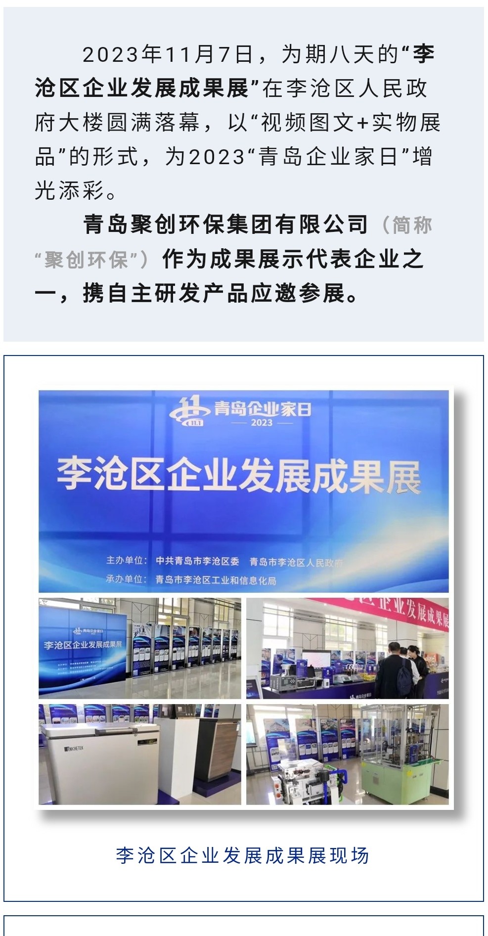 2023年11月7日，為期八天的“李滄區企業發展成果展”在李滄區人民政府大樓圓滿落幕，以“視頻圖文+實物展品”的形式，為2023“青島企業家日”增光添彩。青島聚創環保集團有限公司（簡稱“聚創環保”）作為成果展示代表企業之一，攜自主研發產品應邀